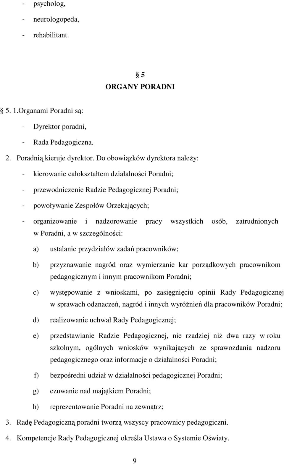 wszystkich osób, zatrudnionych w Poradni, a w szczególności: a) ustalanie przydziałów zadań pracowników; b) przyznawanie nagród oraz wymierzanie kar porządkowych pracownikom pedagogicznym i innym