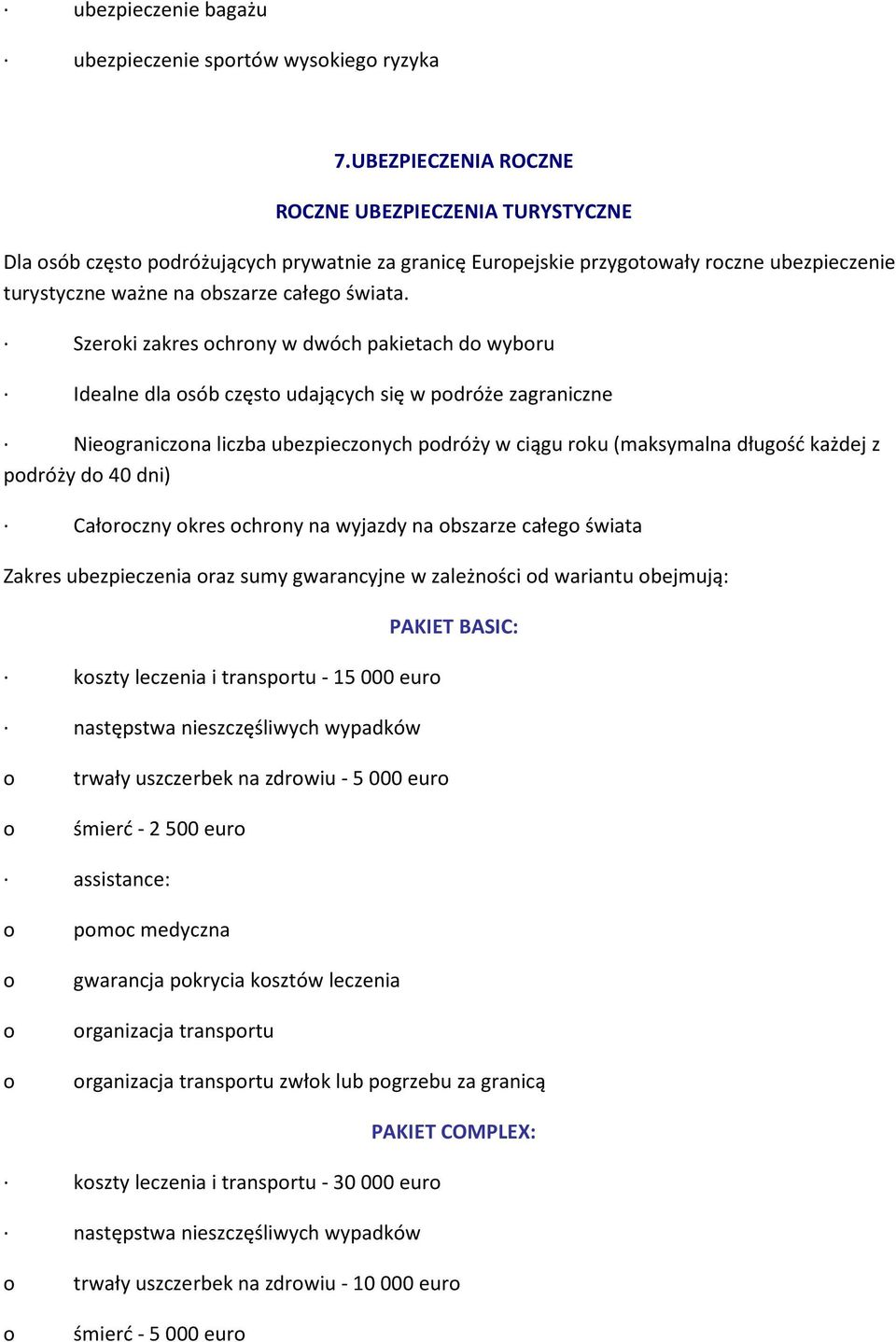 Szerki zakres chrny w dwóch pakietach d wybru Idealne dla sób częst udających się w pdróże zagraniczne Niegraniczna liczba ubezpiecznych pdróży w ciągu rku (maksymalna długść każdej z pdróży d 40