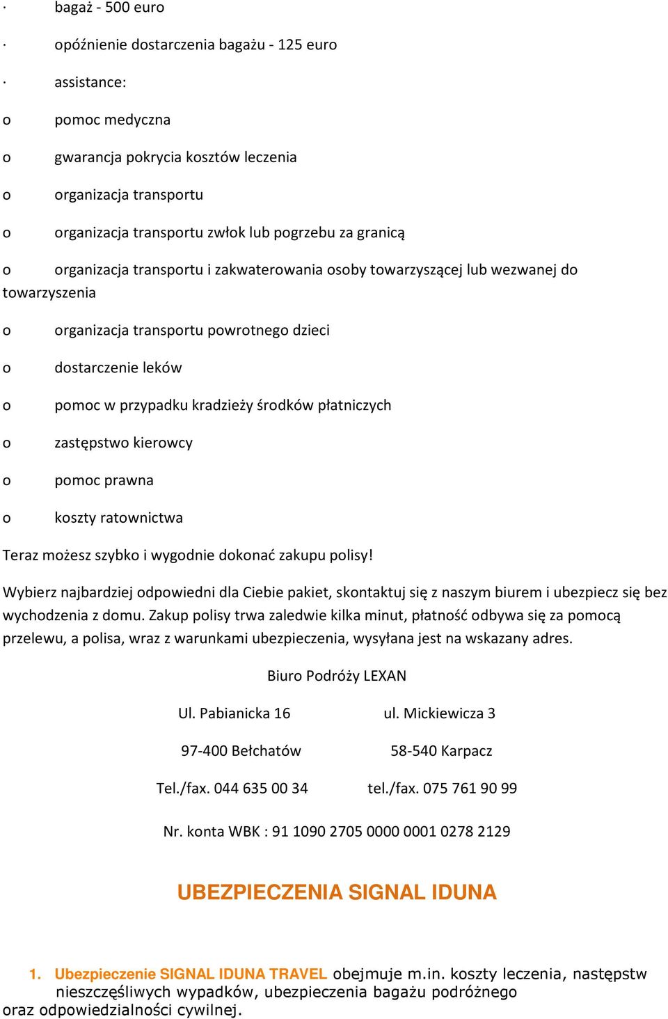 Teraz mżesz szybk i wygdnie dknać zakupu plisy! Wybierz najbardziej dpwiedni dla Ciebie pakiet, skntaktuj się z naszym biurem i ubezpiecz się bez wychdzenia z dmu.