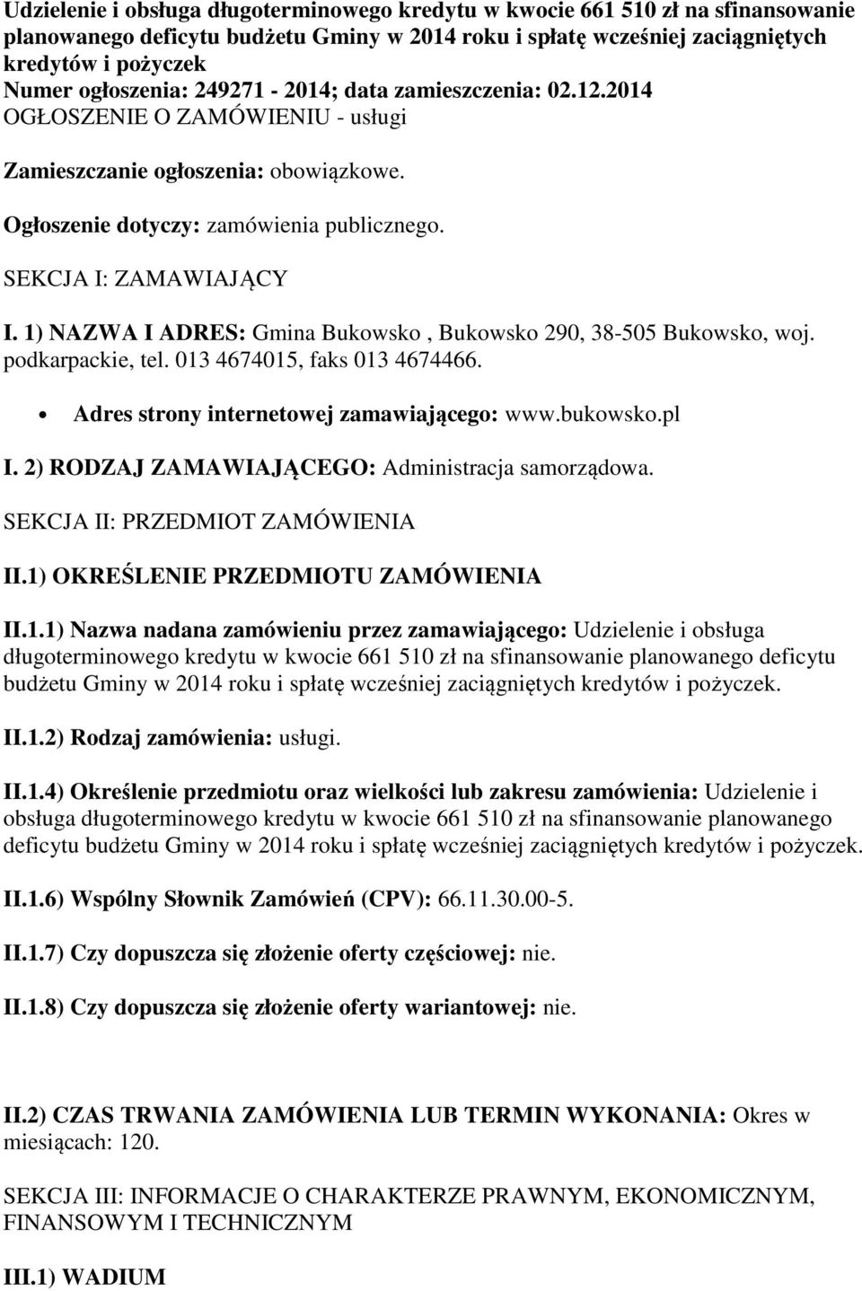 1) NAZWA I ADRES: Gmina Bukowsko, Bukowsko 290, 38-505 Bukowsko, woj. podkarpackie, tel. 013 4674015, faks 013 4674466. Adres strony internetowej zamawiającego: www.bukowsko.pl I.