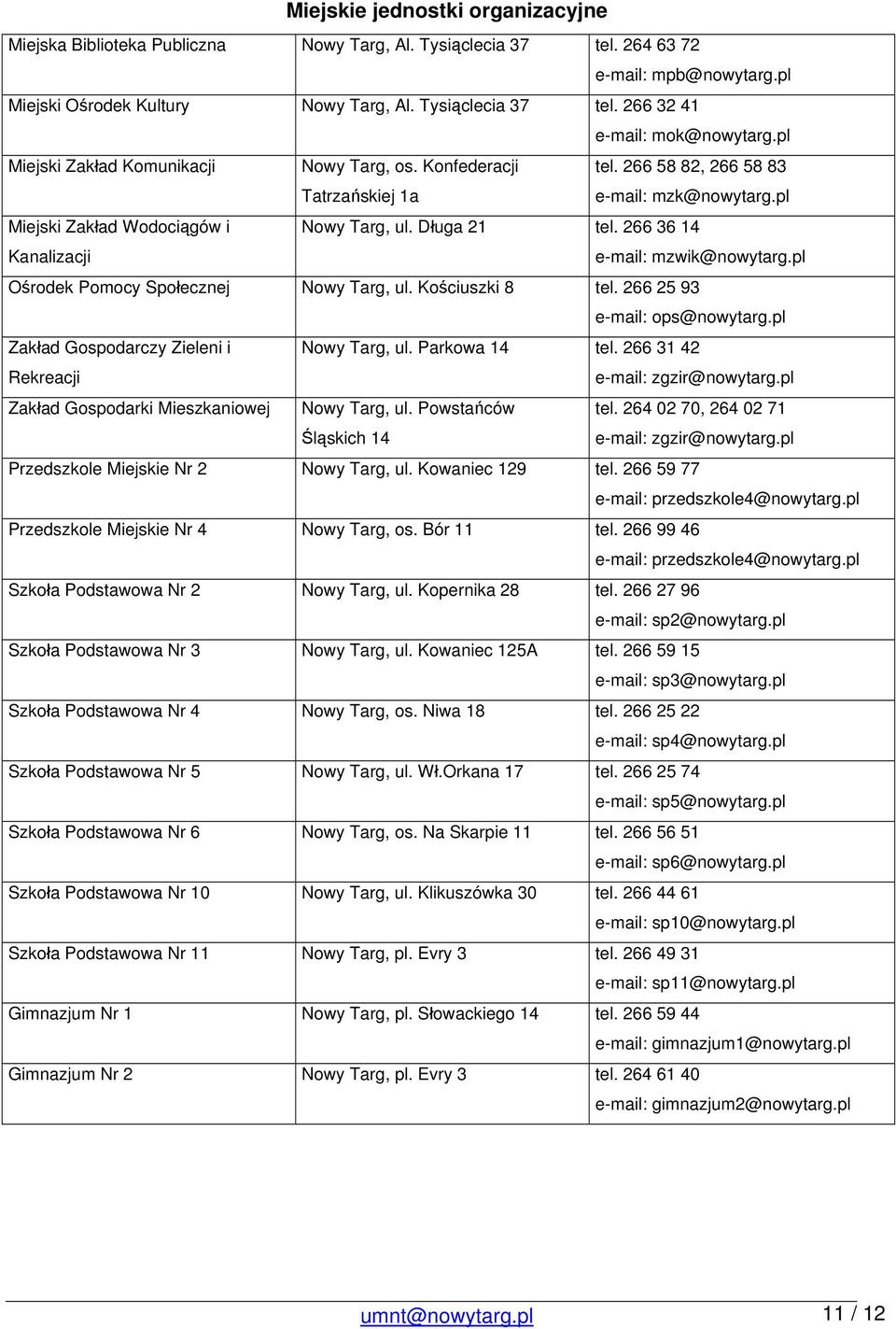 266 36 14 e-mail: mzwik@nowytarg.pl Ośrodek Pomocy Społecznej Nowy Targ, ul. Kościuszki 8 tel. 266 25 93 e-mail: ops@nowytarg.pl Zakład Gospodarczy Zieleni i Rekreacji Nowy Targ, ul. Parkowa 14 tel.