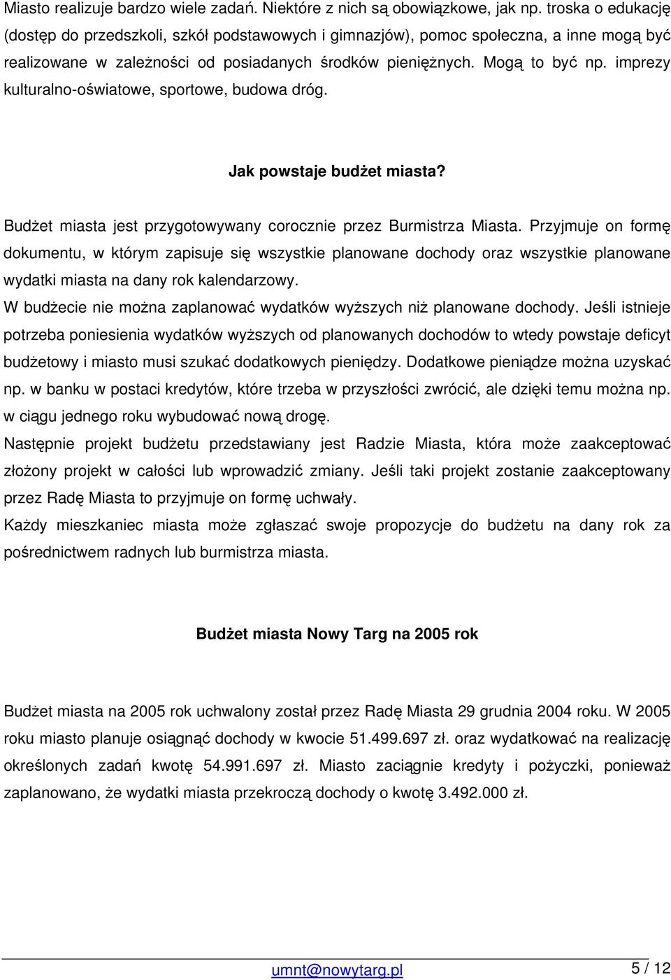 imprezy kulturalno-oświatowe, sportowe, budowa dróg. Jak powstaje budżet miasta? Budżet miasta jest przygotowywany corocznie przez Burmistrza Miasta.