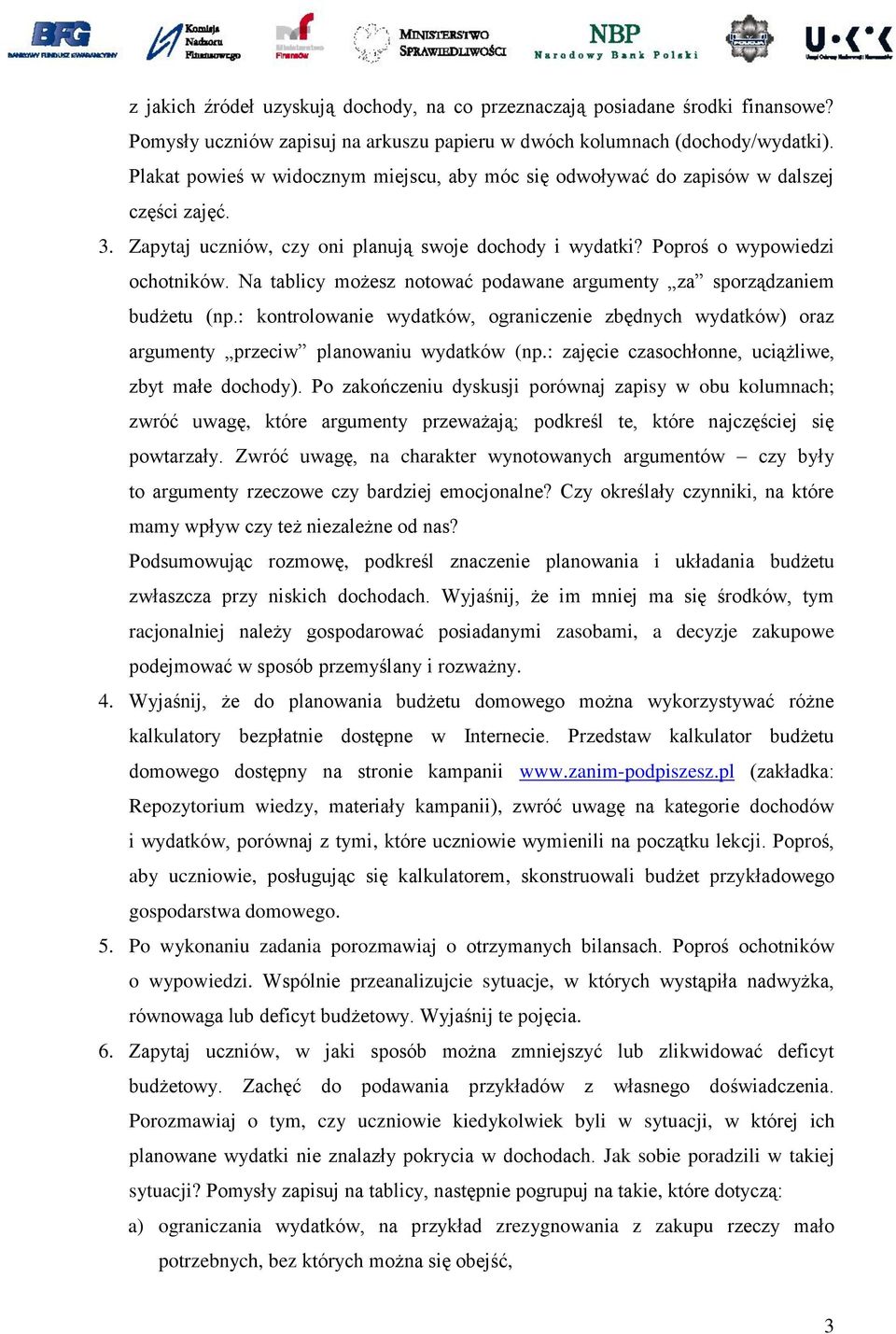 Na tablicy możesz notować podawane argumenty za sporządzaniem budżetu (np.: kontrolowanie wydatków, ograniczenie zbędnych wydatków) oraz argumenty przeciw planowaniu wydatków (np.