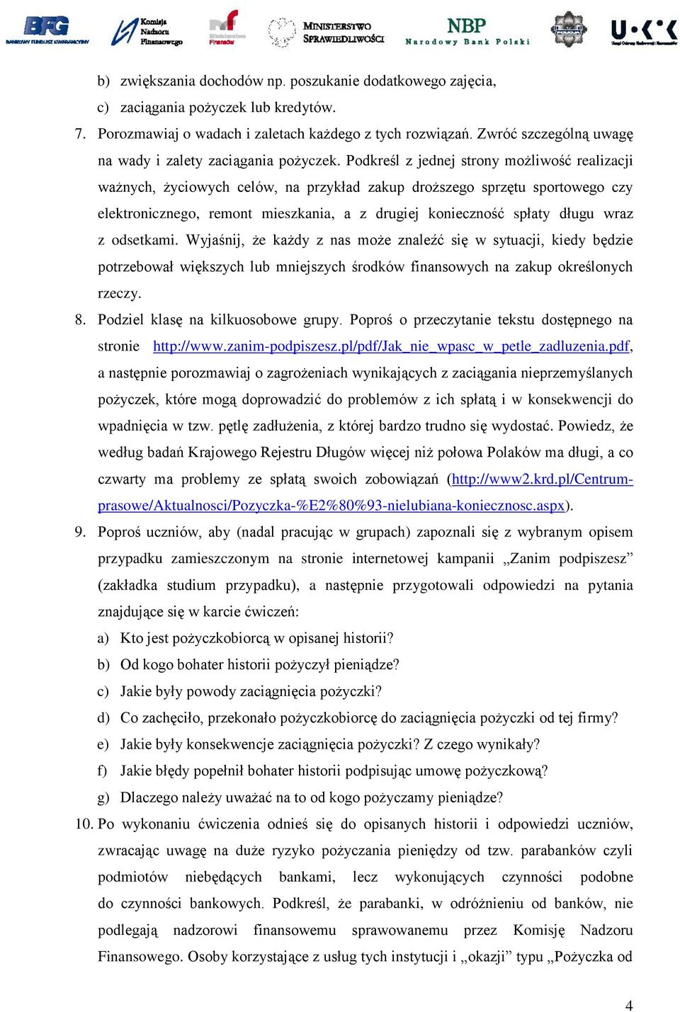 Podkreśl z jednej strony możliwość realizacji ważnych, życiowych celów, na przykład zakup droższego sprzętu sportowego czy elektronicznego, remont mieszkania, a z drugiej konieczność spłaty długu