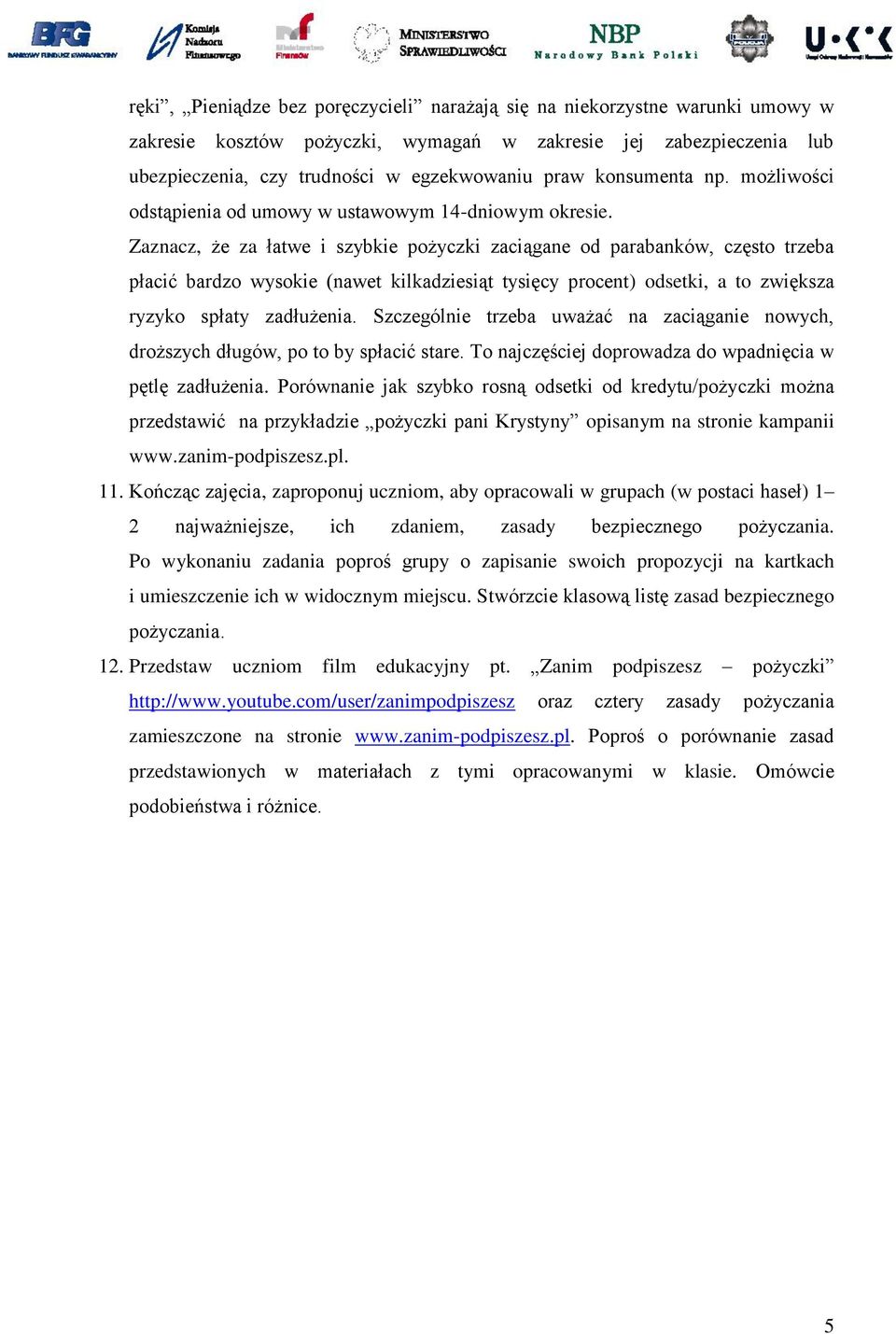 Zaznacz, że za łatwe i szybkie pożyczki zaciągane od parabanków, często trzeba płacić bardzo wysokie (nawet kilkadziesiąt tysięcy procent) odsetki, a to zwiększa ryzyko spłaty zadłużenia.