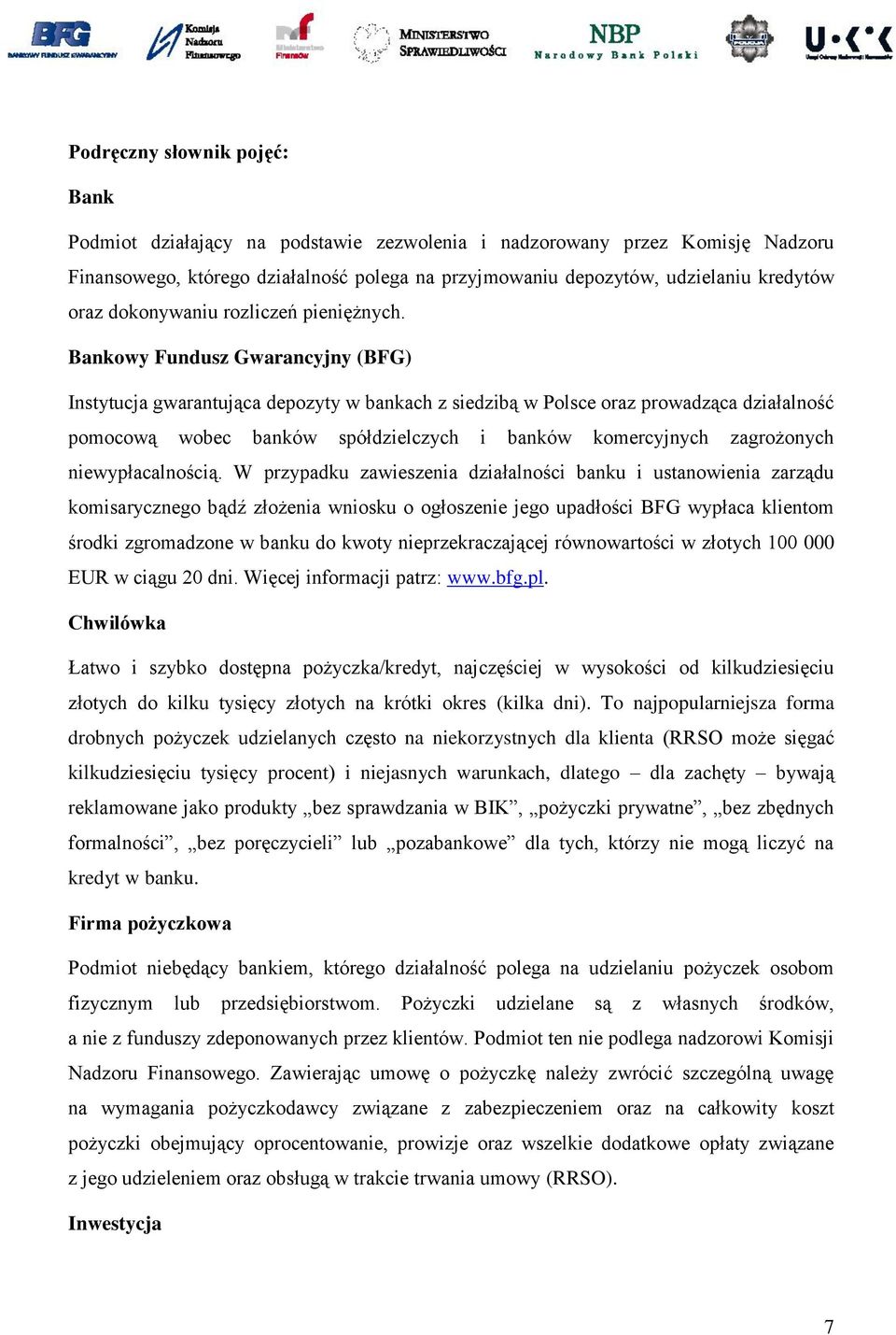 Bankowy Fundusz Gwarancyjny (BFG) Instytucja gwarantująca depozyty w bankach z siedzibą w Polsce oraz prowadząca działalność pomocową wobec banków spółdzielczych i banków komercyjnych zagrożonych