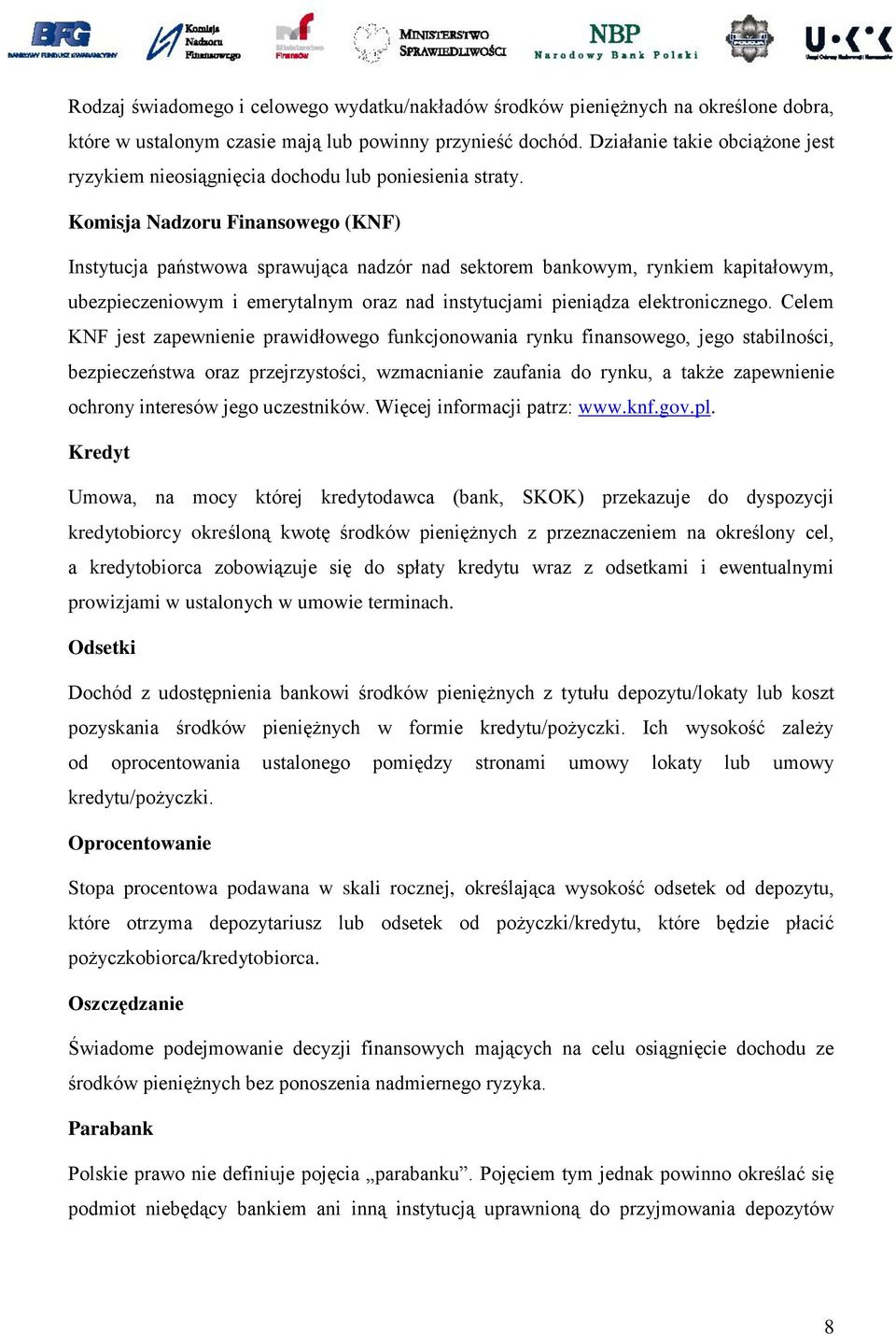 Komisja Nadzoru Finansowego (KNF) Instytucja państwowa sprawująca nadzór nad sektorem bankowym, rynkiem kapitałowym, ubezpieczeniowym i emerytalnym oraz nad instytucjami pieniądza elektronicznego.