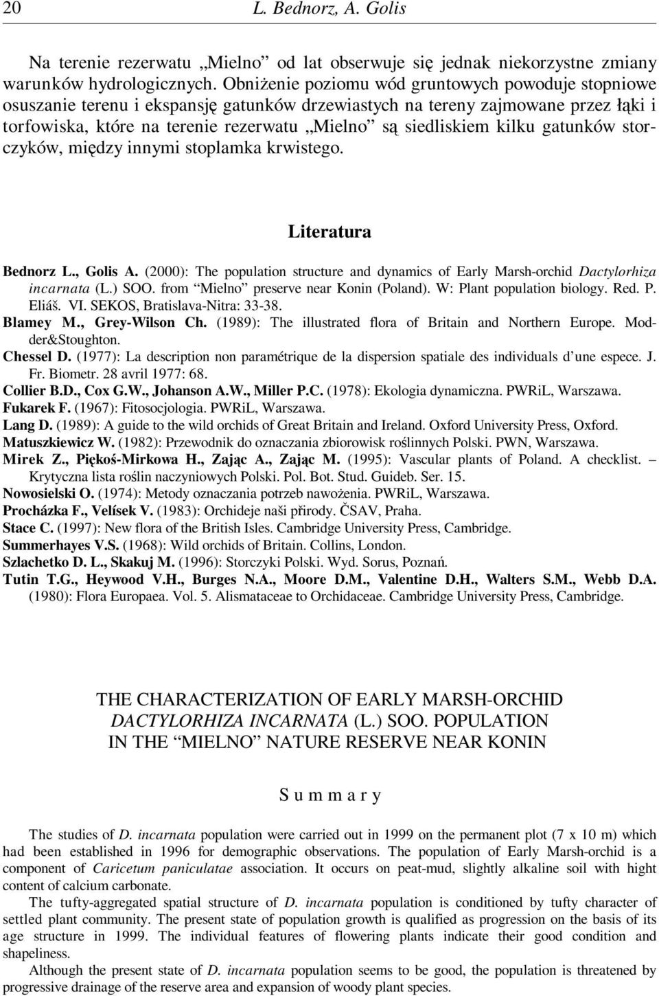 kilku gatunków storczyków, między innymi stoplamka krwistego. Literatura Bednorz L., Golis A. (2000): The population structure and dynamics of Early Marsh-orchid Dactylorhiza incarnata (L.) SOO.