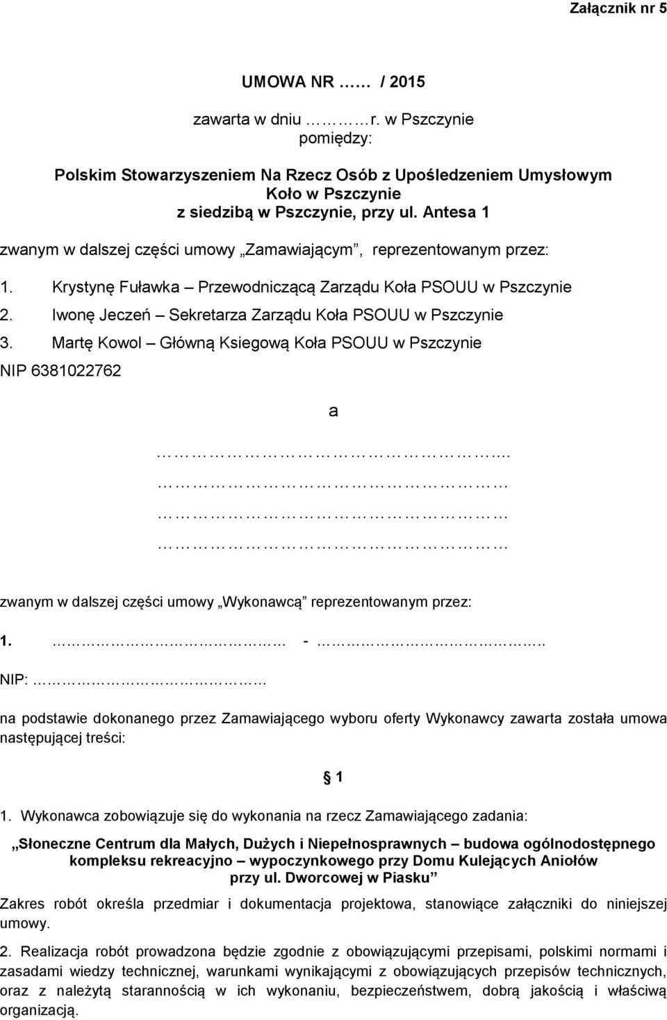 Iwonę Jeczeń Sekretarza Zarządu Koła PSOUU w Pszczynie 3. Martę Kowol Główną Ksiegową Koła PSOUU w Pszczynie NIP 6381022762 a... zwanym w dalszej części umowy Wykonawcą reprezentowanym przez: 1. -.