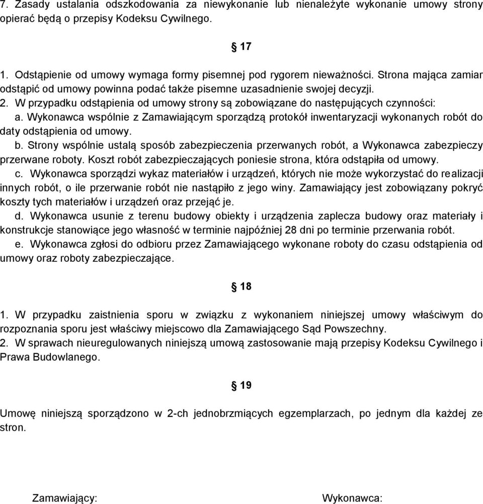 W przypadku odstąpienia od umowy strony są zobowiązane do następujących czynności: a. Wykonawca wspólnie z Zamawiającym sporządzą protokół inwentaryzacji wykonanych robót do daty odstąpienia od umowy.