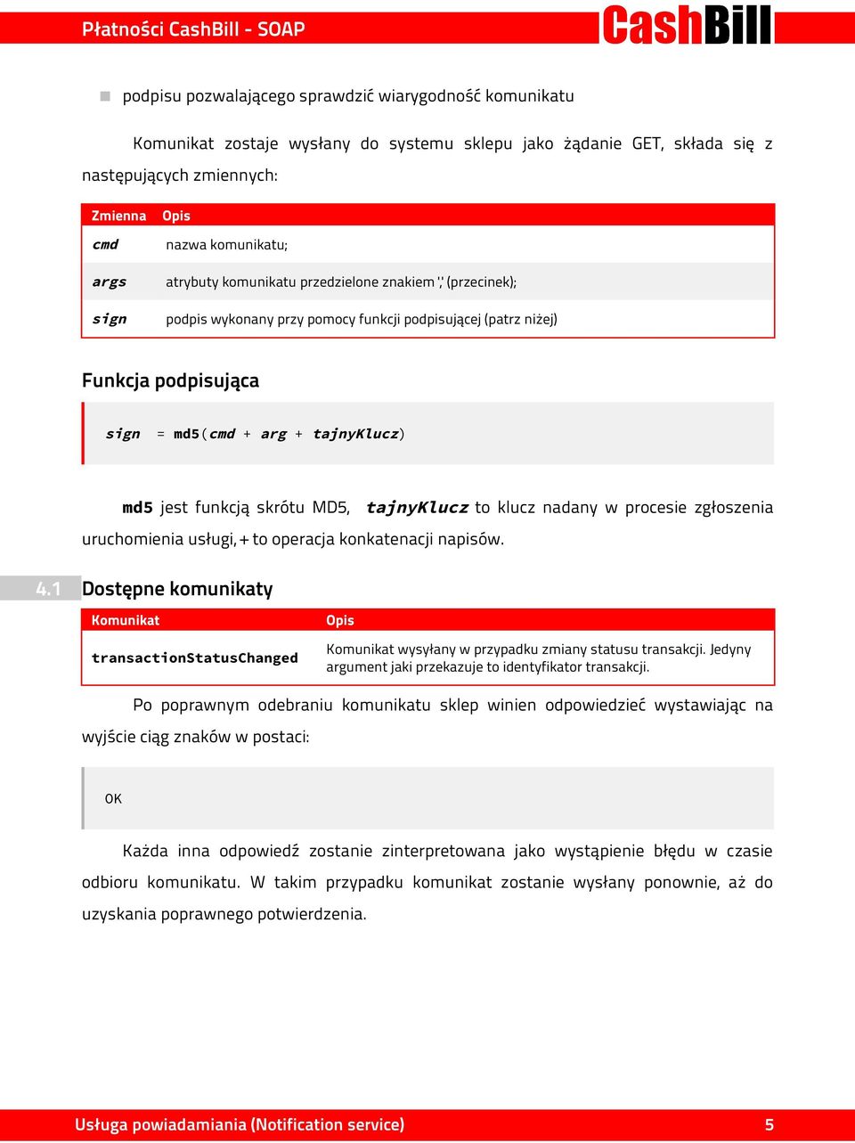 funkcją skrótu MD5, tajnyklucz to klucz nadany w procesie zgłoszenia uruchomienia usługi, + to operacja konkatenacji napisów. 4.