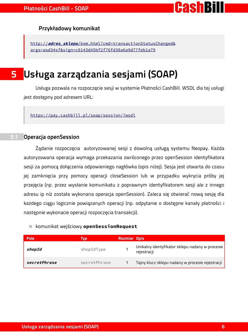 WSDL dla tej usługi jest dostępny pod adresem URL: https://pay.cashbill.pl/soap/session/?wsdl 5.1 Operacja opensession Żądanie rozpoczęcia autoryzowanej sesji z dowolną usługą systemu Neopay.