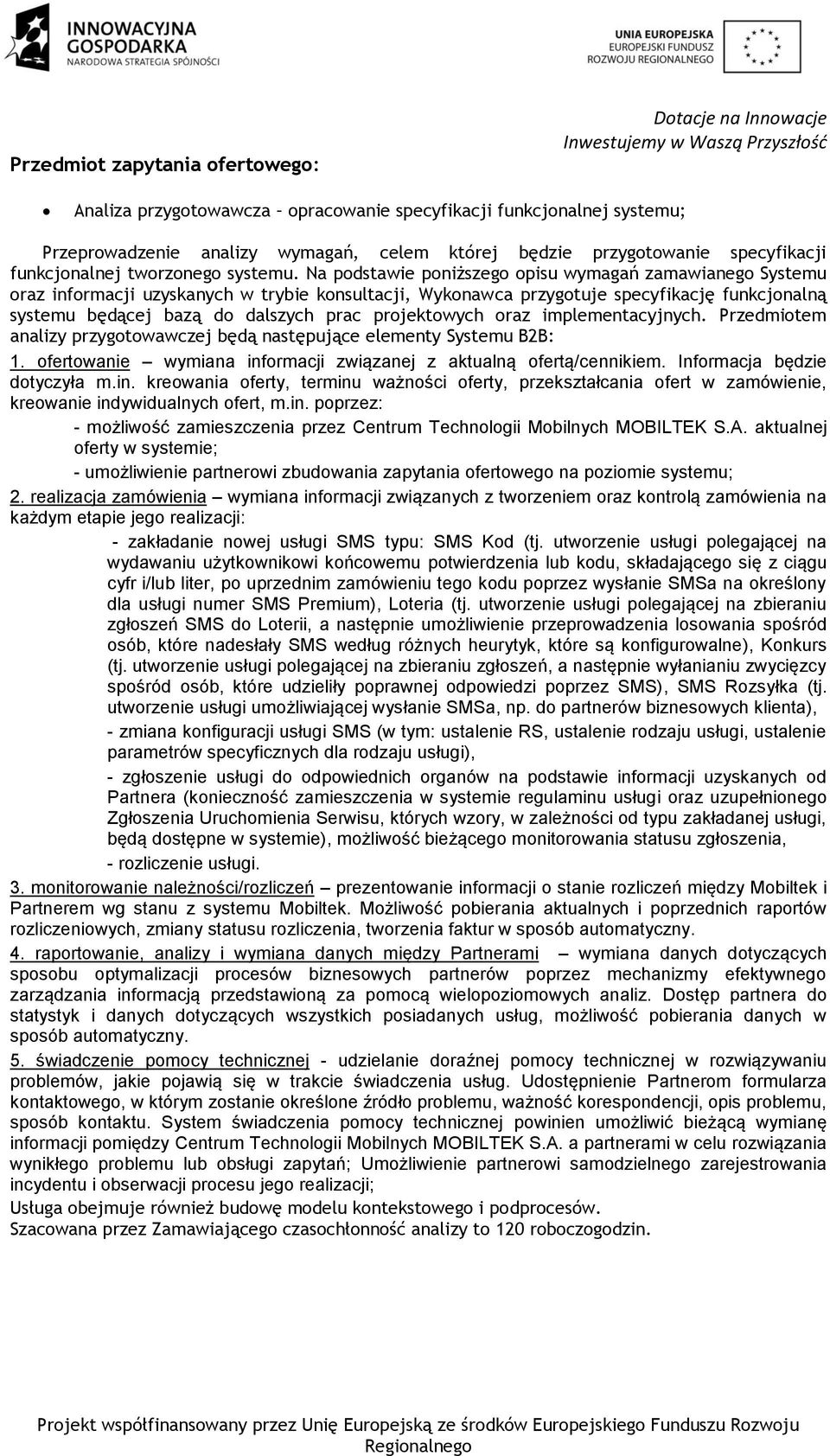 Na podstawie poniższego opisu wymagań zamawianego Systemu oraz informacji uzyskanych w trybie konsultacji, Wykonawca przygotuje specyfikację funkcjonalną systemu będącej bazą do dalszych prac