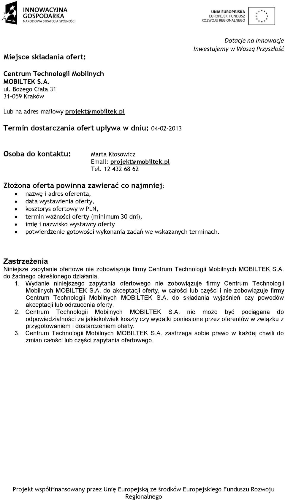 12 432 68 62 Złożona oferta powinna zawierać co najmniej: nazwę i adres oferenta, data wystawienia oferty, kosztorys ofertowy w PLN, termin ważności oferty (minimum 30 dni), imię i nazwisko wystawcy