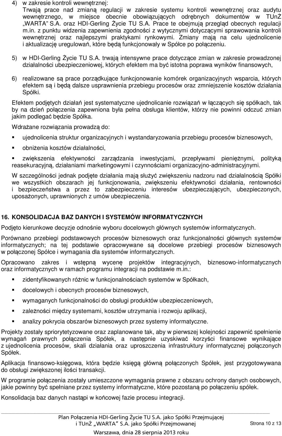 Zmiany mają na celu ujednolicenie i aktualizację uregulowań, które będą funkcjonowały w Spółce po połączeniu. 5) w HDI-Gerling Życie TU S.A.