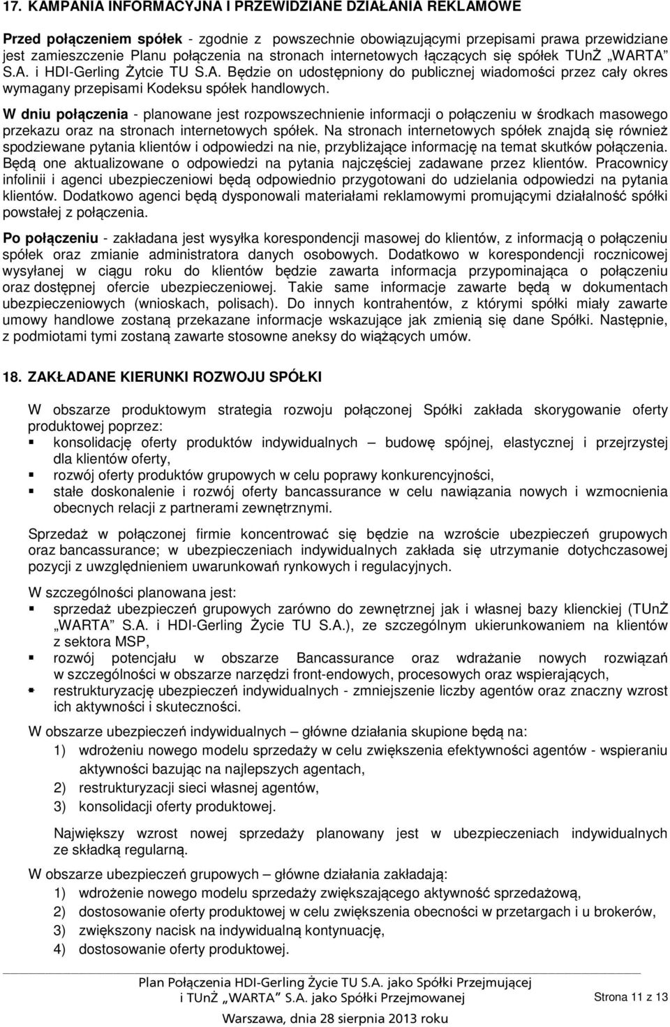 W dniu połączenia - planowane jest rozpowszechnienie informacji o połączeniu w środkach masowego przekazu oraz na stronach internetowych spółek.