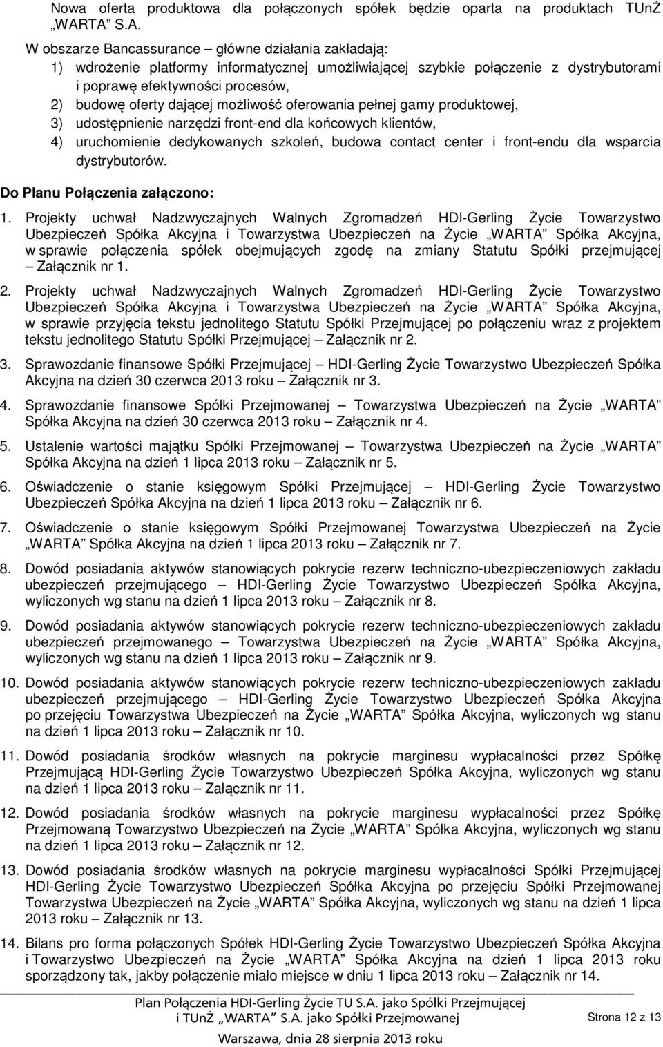 dającej możliwość oferowania pełnej gamy produktowej, 3) udostępnienie narzędzi front-end dla końcowych klientów, 4) uruchomienie dedykowanych szkoleń, budowa contact center i front-endu dla wsparcia