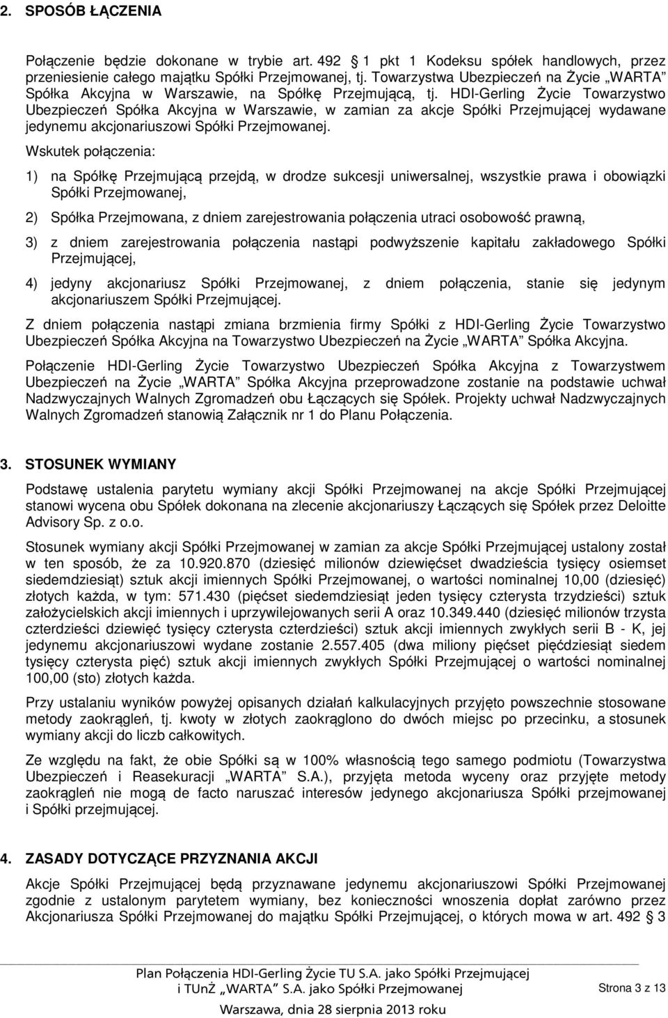 HDI-Gerling Życie Towarzystwo Ubezpieczeń Spółka Akcyjna w Warszawie, w zamian za akcje Spółki Przejmującej wydawane jedynemu akcjonariuszowi Spółki Przejmowanej.