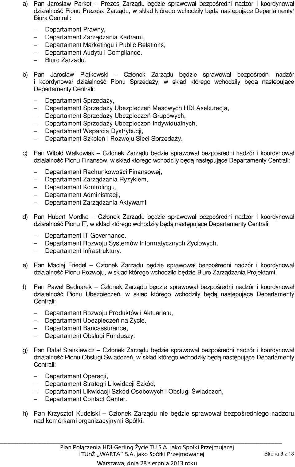 b) Pan Jarosław Piątkowski Członek Zarządu będzie sprawował bezpośredni nadzór i koordynował działalność Pionu Sprzedaży, w skład którego wchodziły będą następujące Departamenty Centrali: Departament