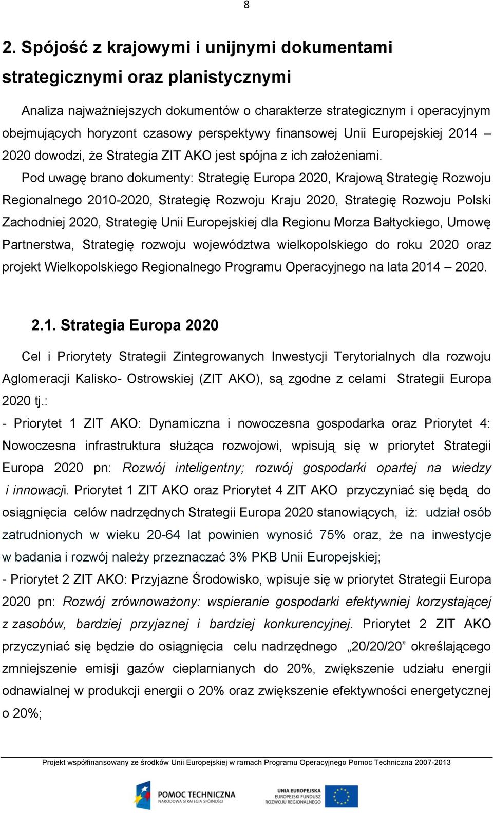 Pod uwagę brano dokumenty: Strategię Europa 2020, Krajową Strategię Rozwoju Regionalnego 2010-2020, Strategię Rozwoju Kraju 2020, Strategię Rozwoju Polski Zachodniej 2020, Strategię Unii Europejskiej