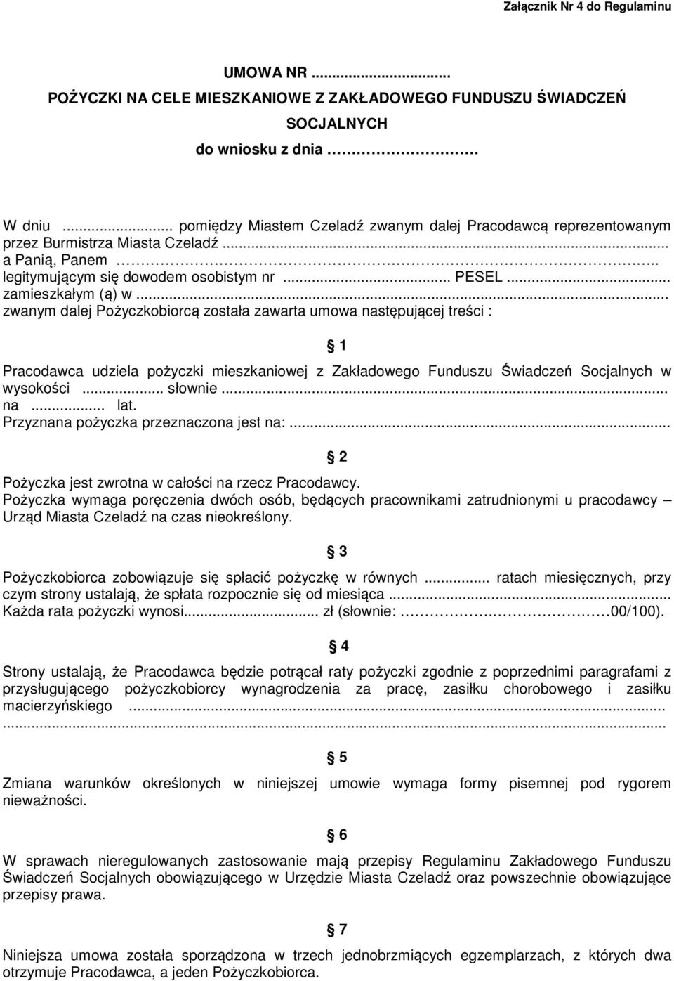 .. zwanym dalej Pożyczkobiorcą została zawarta umowa następującej treści : 1 Pracodawca udziela pożyczki mieszkaniowej z Zakładowego Funduszu Świadczeń Socjalnych w wysokości... słownie... na... lat.