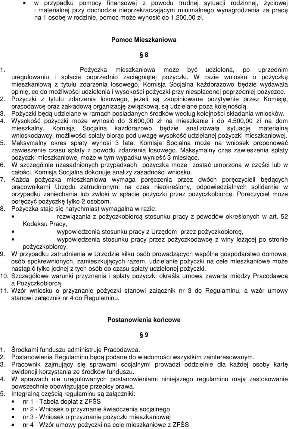 W razie wniosku o pożyczkę mieszkaniową z tytułu zdarzenia losowego, Komisja Socjalna każdorazowo będzie wydawała opinię, co do możliwości udzielenia i wysokości pożyczki przy niespłaconej