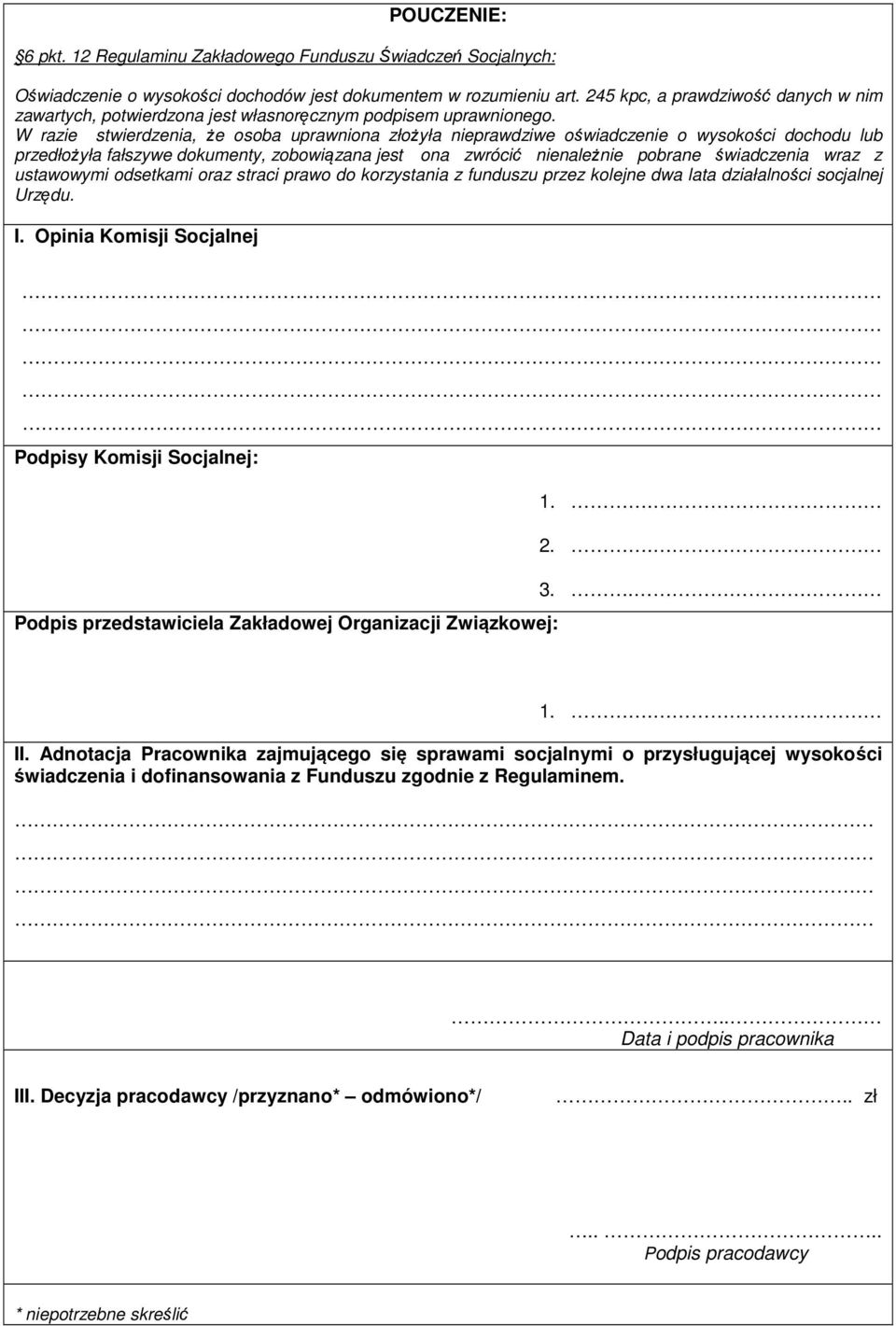 W razie stwierdzenia, że osoba uprawniona złożyła nieprawdziwe oświadczenie o wysokości dochodu lub przedłożyła fałszywe dokumenty, zobowiązana jest ona zwrócić nienależnie pobrane świadczenia wraz z