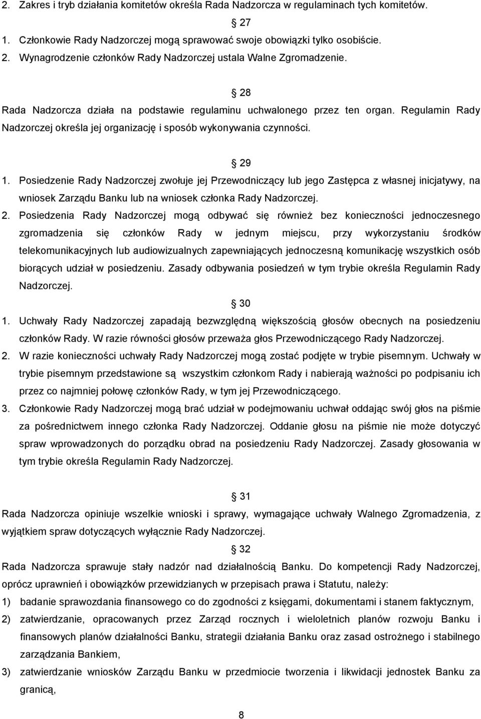 Posiedzenie Rady Nadzorczej zwołuje jej Przewodniczący lub jego Zastępca z własnej inicjatywy, na wniosek Zarządu Banku lub na wniosek członka Rady Nadzorczej. 2.