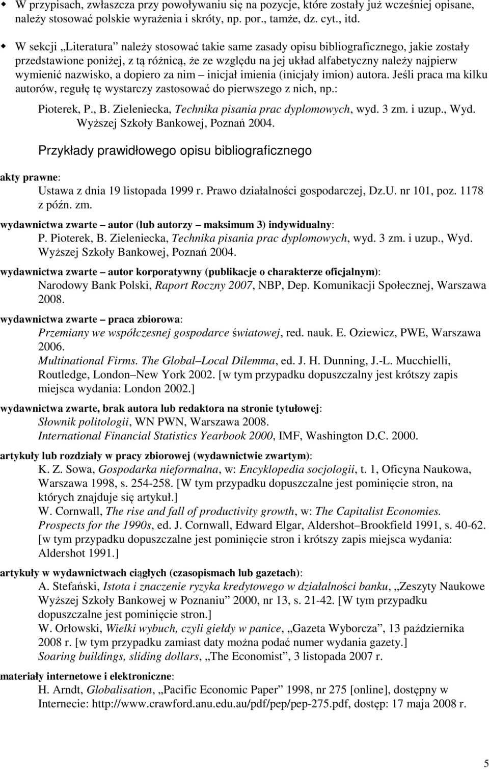 nazwisko, a dopiero za nim inicjał imienia (inicjały imion) autora. Jeśli praca ma kilku autorów, regułę tę wystarczy zastosować do pierwszego z nich, np.: Pioterek, P., B.