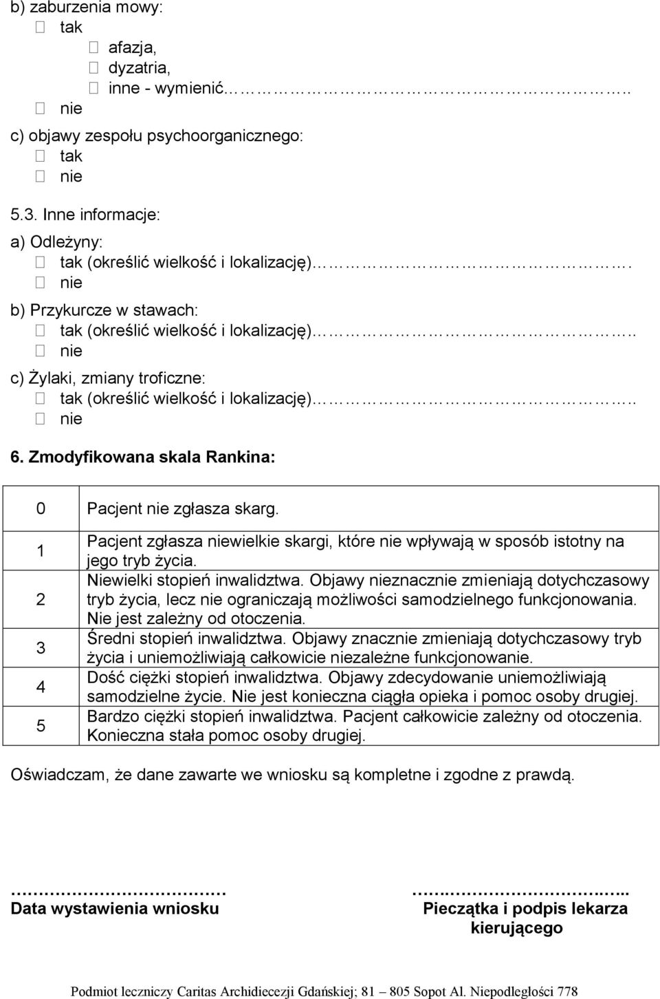 1 2 3 4 5 Pacjent zgłasza niewielkie skargi, które nie wpływają w sposób istotny na jego tryb życia. Niewielki stopień inwalidztwa.