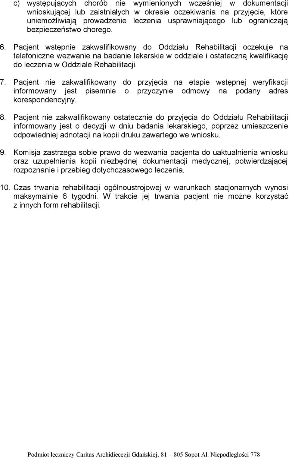 Pacjent wstępnie zakwalifikowany do Oddziału Rehabilitacji oczekuje na telefoniczne wezwanie na badanie lekarskie w oddziale i ostateczną kwalifikację do leczenia w Oddziale Rehabilitacji. 7.