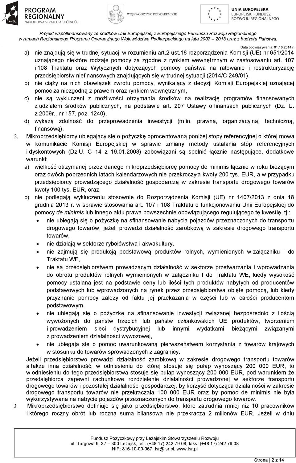 obowiązek zwrotu pomocy, wynikający z decyzji Komisji Europejskiej uznającej pomoc za niezgodną z prawem oraz rynkiem wewnętrznym, c) nie są wykluczeni z możliwości otrzymania środków na realizację