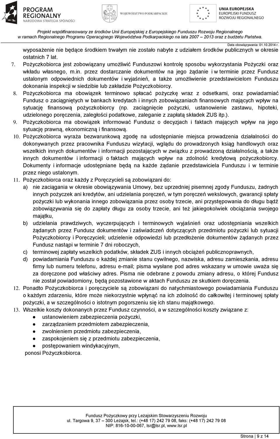 przez dostarczanie dokumentów na jego żądanie i w terminie przez Fundusz ustalonym odpowiednich dokumentów i wyjaśnień, a także umożliwienie przedstawicielom Funduszu dokonania inspekcji w siedzibie