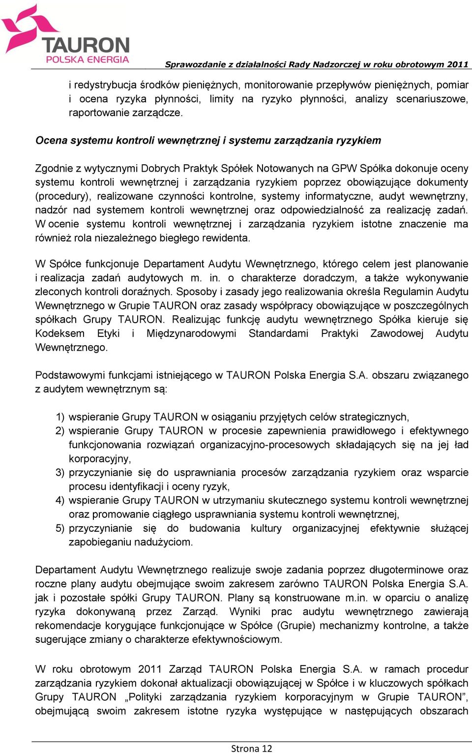 ryzykiem poprzez obowiązujące dokumenty (procedury), realizowane czynności kontrolne, systemy informatyczne, audyt wewnętrzny, nadzór nad systemem kontroli wewnętrznej oraz odpowiedzialność za