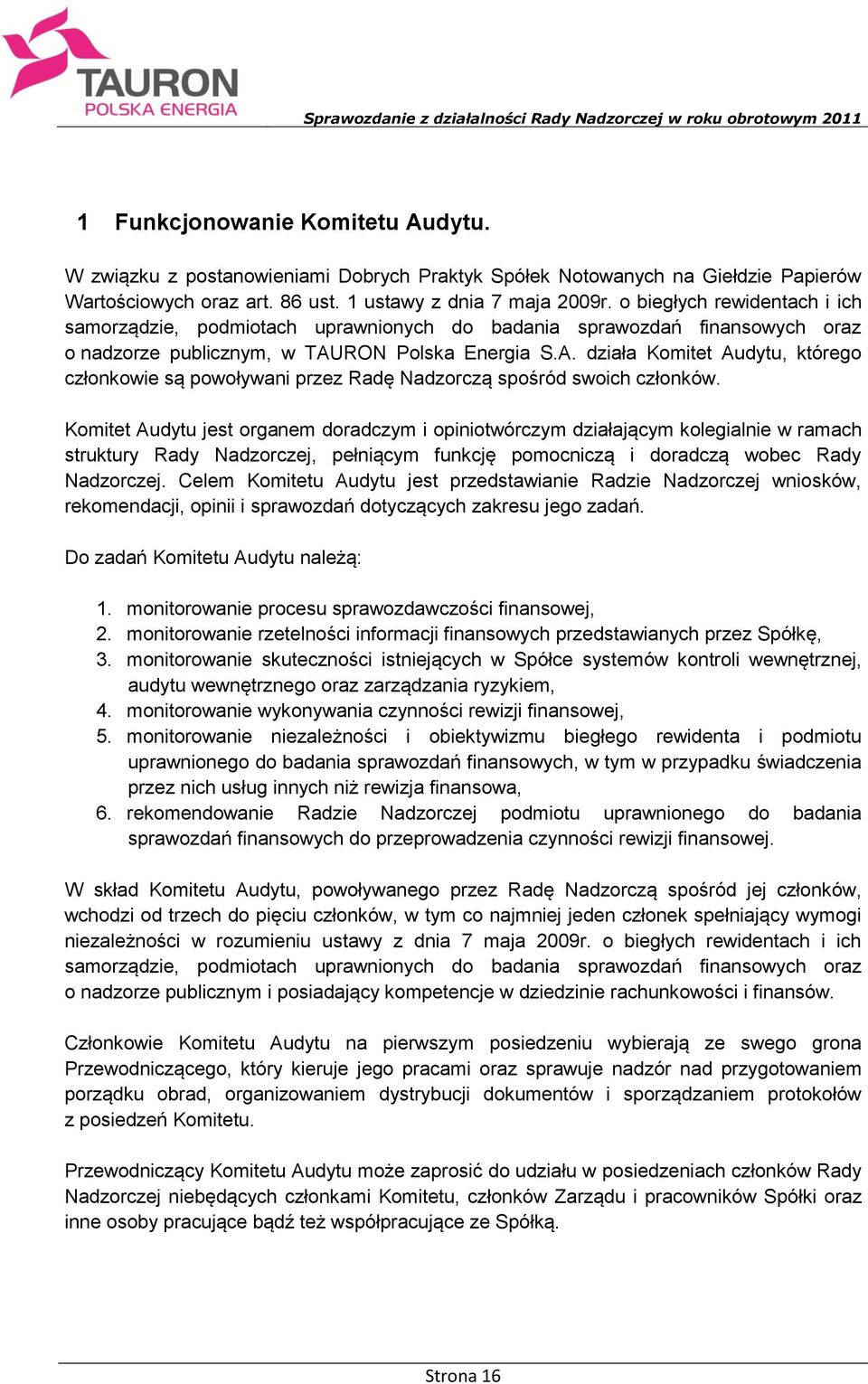RON Polska Energia S.A. działa Komitet Audytu, którego członkowie są powoływani przez Radę Nadzorczą spośród swoich członków.