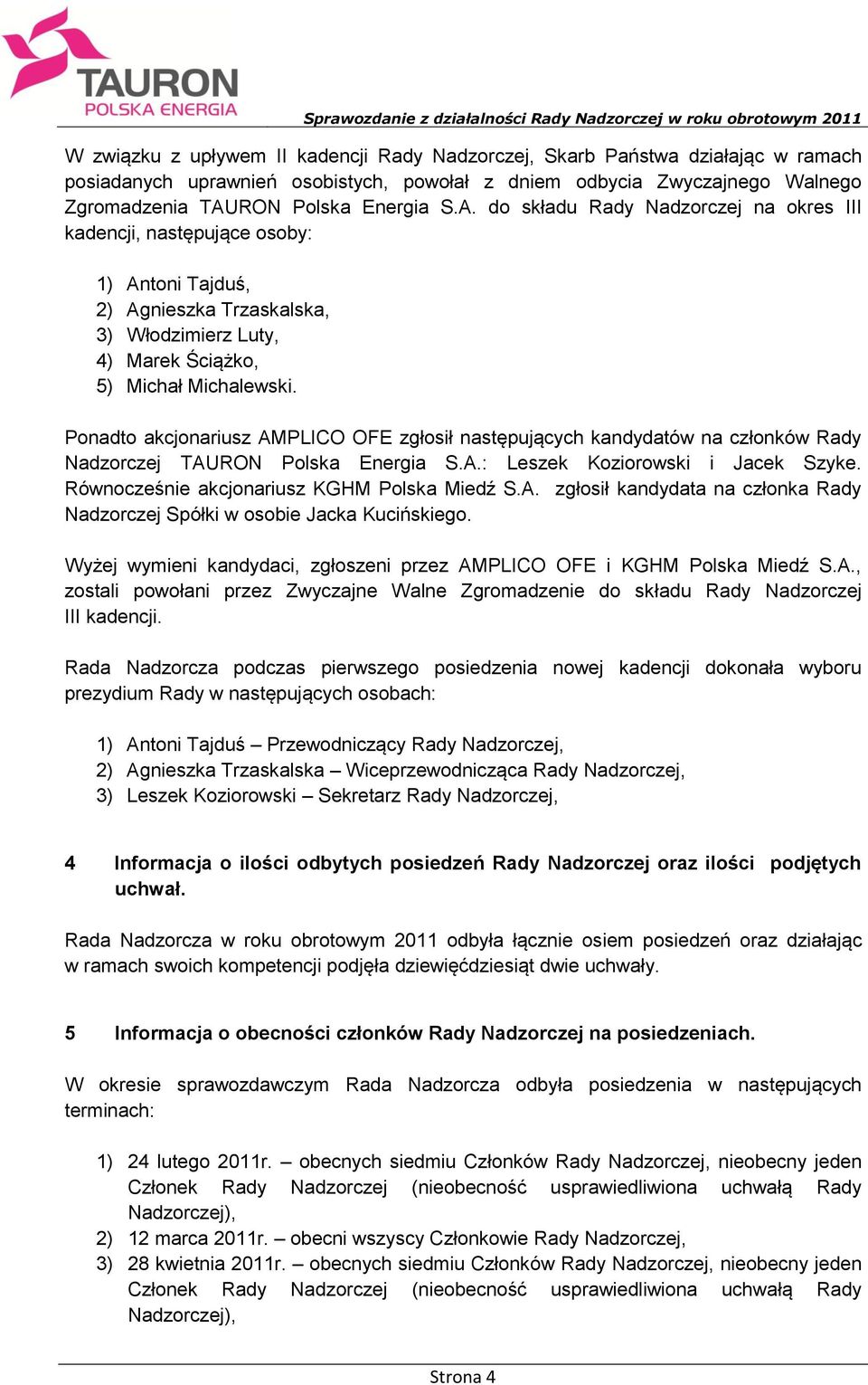 Ponadto akcjonariusz AMPLICO OFE zgłosił następujących kandydatów na członków Rady Nadzorczej TAURON Polska Energia S.A.: Leszek Koziorowski i Jacek Szyke.