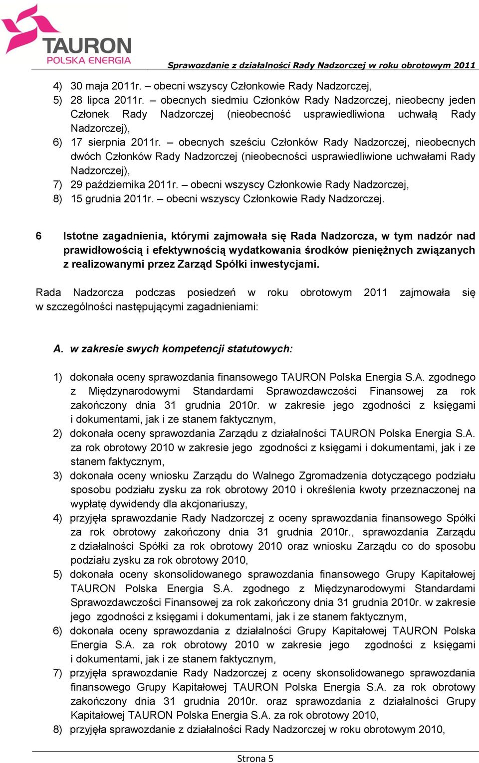 obecnych sześciu Członków Rady Nadzorczej, nieobecnych dwóch Członków Rady Nadzorczej (nieobecności usprawiedliwione uchwałami Rady Nadzorczej), 7) 29 października 2011r.