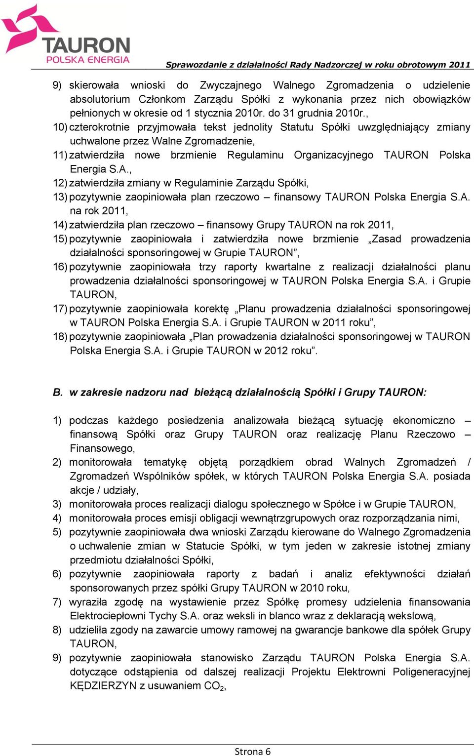 , 10) czterokrotnie przyjmowała tekst jednolity Statutu Spółki uwzględniający zmiany uchwalone przez Walne Zgromadzenie, 11) zatwierdziła nowe brzmienie Regulaminu Organizacyjnego TAURON Polska