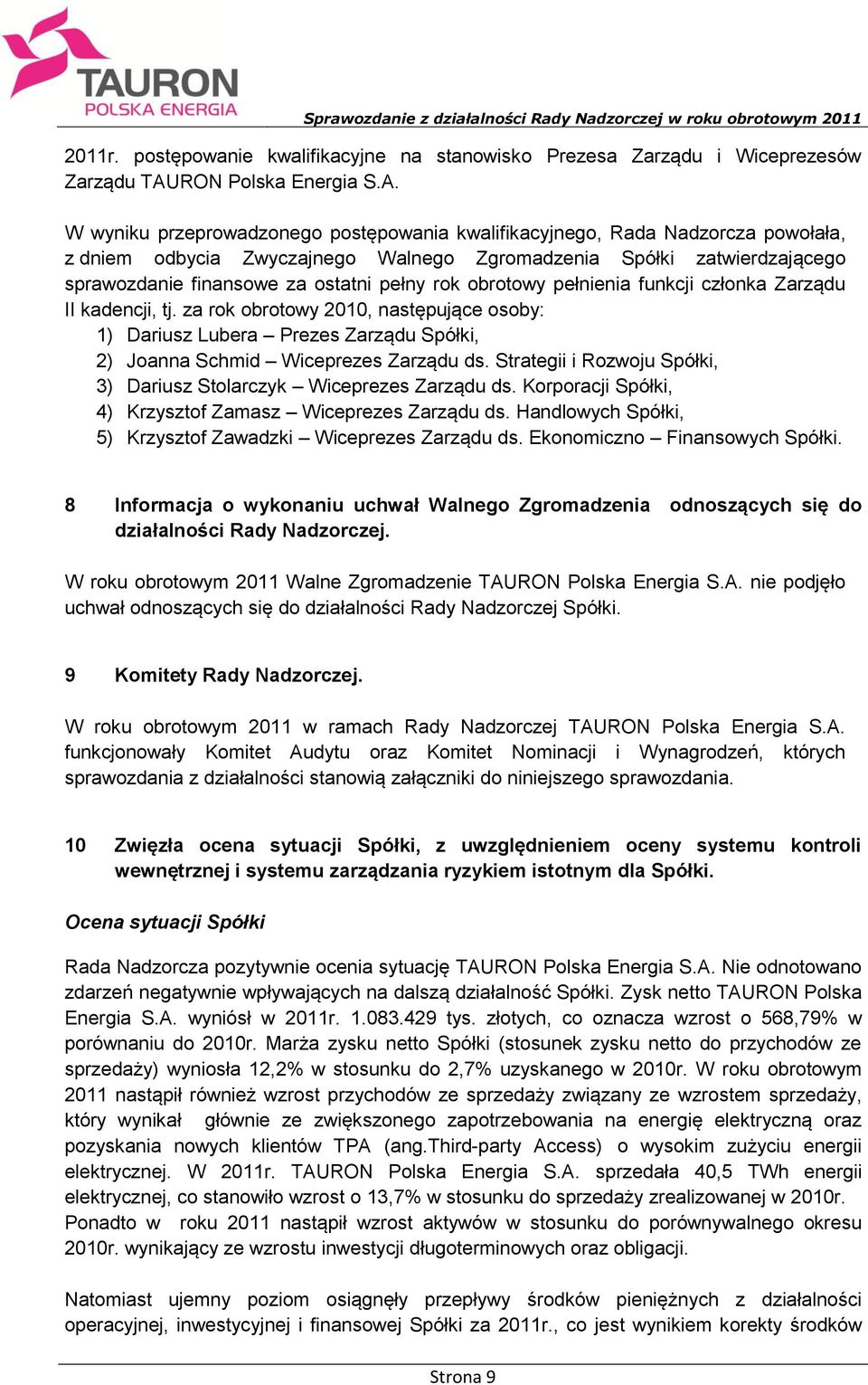 W wyniku przeprowadzonego postępowania kwalifikacyjnego, Rada Nadzorcza powołała, z dniem odbycia Zwyczajnego Walnego Zgromadzenia Spółki zatwierdzającego sprawozdanie finansowe za ostatni pełny rok
