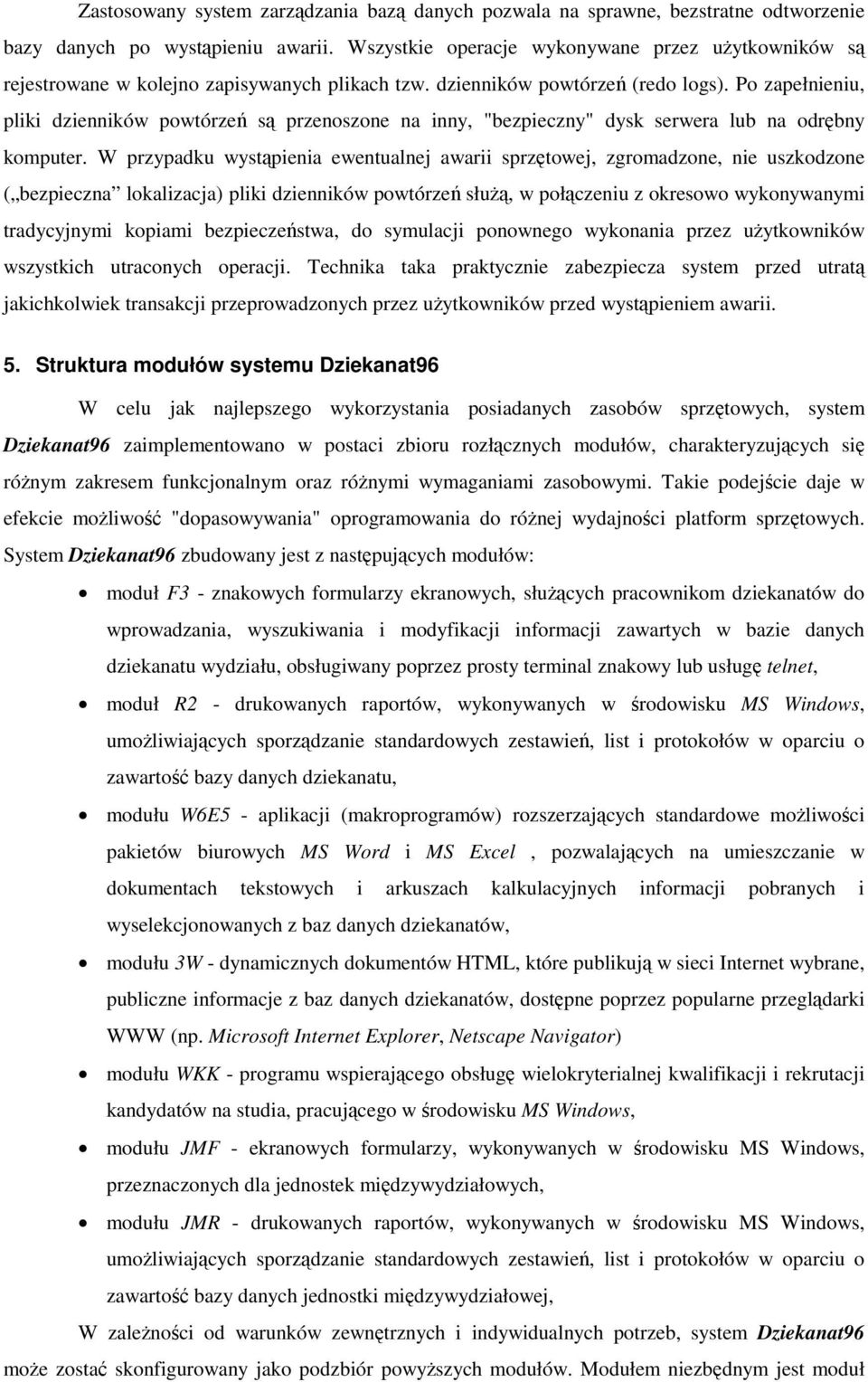 Po zapełnieniu, pliki dzienników powtórzeń są przenoszone na inny, "bezpieczny" dysk serwera lub na odrębny komputer.