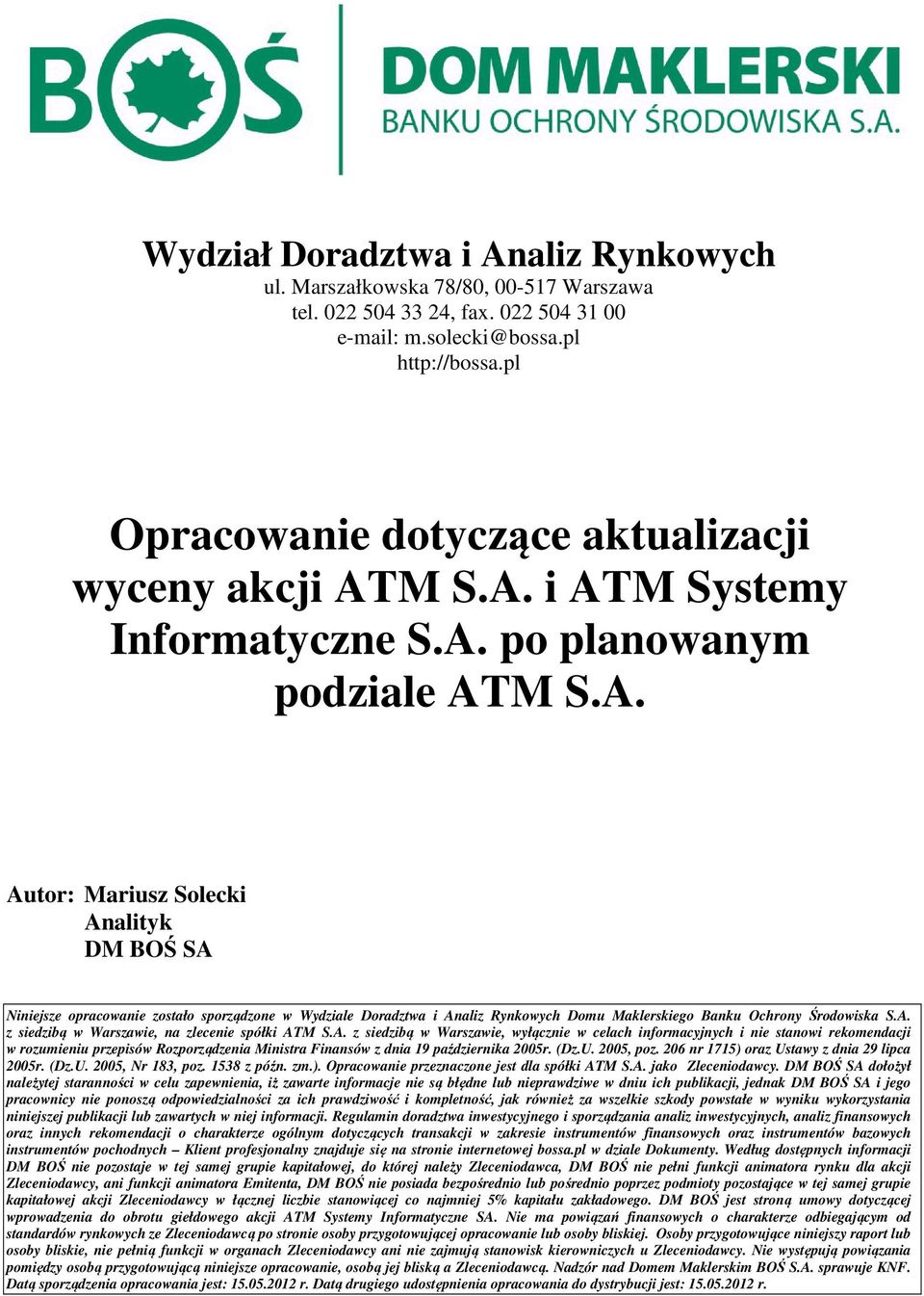 A. z siedzibą w Warszawie, na zlecenie spółki ATM S.A. z siedzibą w Warszawie, wyłącznie w celach informacyjnych i nie stanowi rekomendacji w rozumieniu przepisów Rozporządzenia Ministra Finansów z dnia 19 października 2005r.