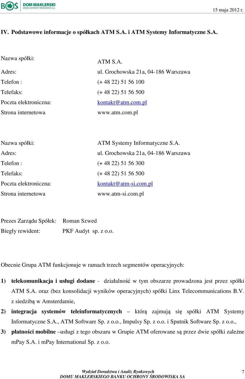A. Adres: ul. Grochowska 21a, 04-186 Warszawa Telefon : (+ 48 22) 51 56 300 Telefaks: (+ 48 22) 51 56 500 Poczta elektroniczna: kontakt@atm-si.com.