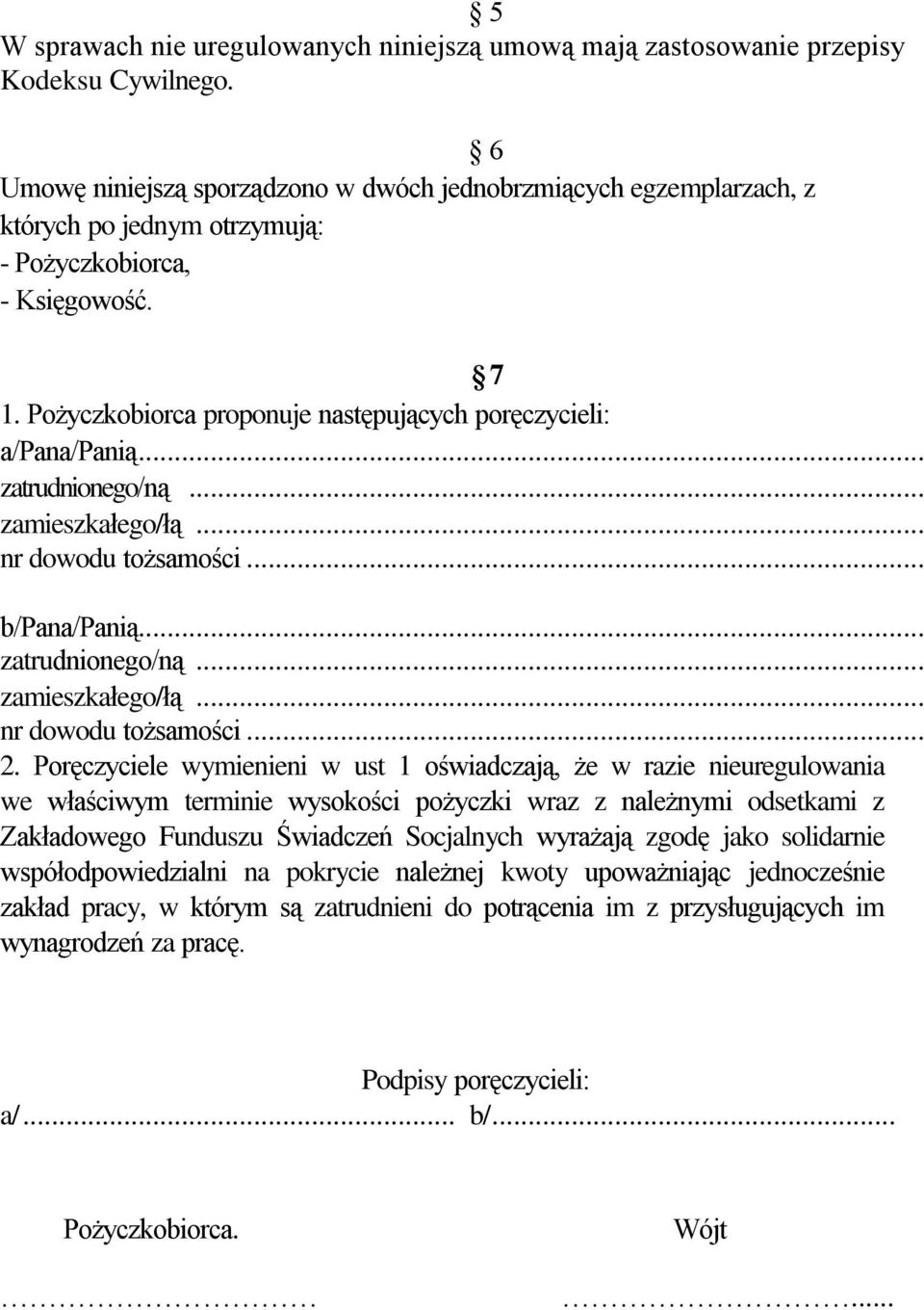 Pożyczkobiorca proponuje następujących poręczycieli: a/pana/panią... zatrudnionego/ną.... zamieszkałego/łą... nr dowodu tożsamości... b/pana/panią... zatrudnionego/ną... zamieszkałego/łą... nr dowodu tożsamości... 2.