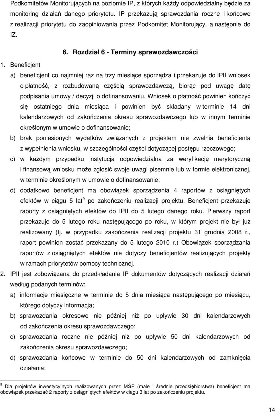 Beneficjent a) beneficjent co najmniej raz na trzy miesiące sporządza i przekazuje do IPII wniosek o płatność, z rozbudowaną częścią sprawozdawczą, biorąc pod uwagę datę podpisania umowy / decyzji o