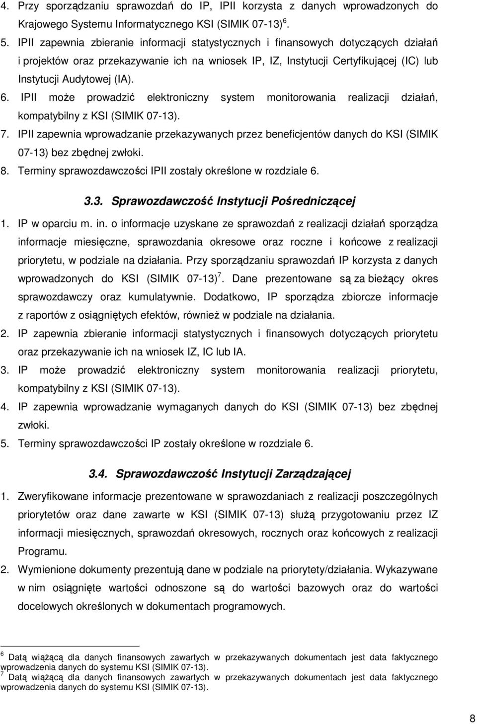 6. IPII moŝe prowadzić elektroniczny system monitorowania realizacji działań, kompatybilny z KSI (SIMIK 07-13). 7.