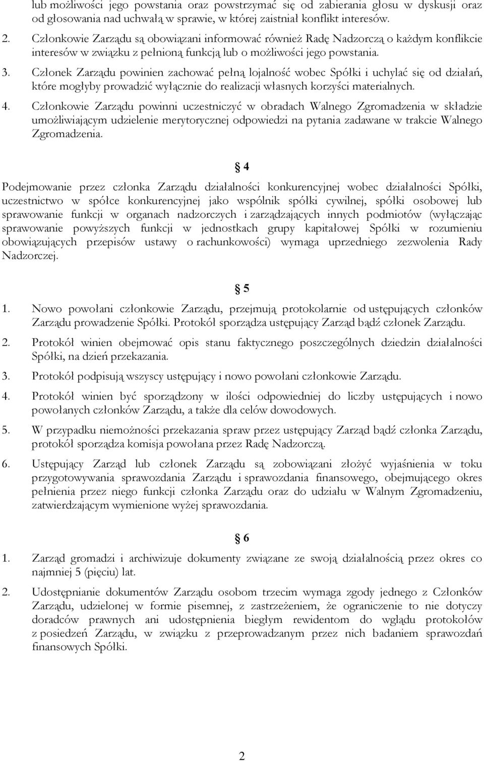 Członek Zarządu powinien zachować pełną lojalność wobec Spółki i uchylać się od działań, które mogłyby prowadzić wyłącznie do realizacji własnych korzyści materialnych. 4.