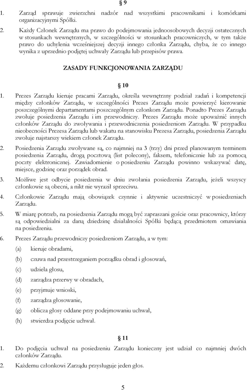 decyzji innego członka Zarządu, chyba, że co innego wynika z uprzednio podjętej uchwały Zarządu lub przepisów prawa. ZASADY FUNKCJONOWANIA ZARZĄDU 10 1.