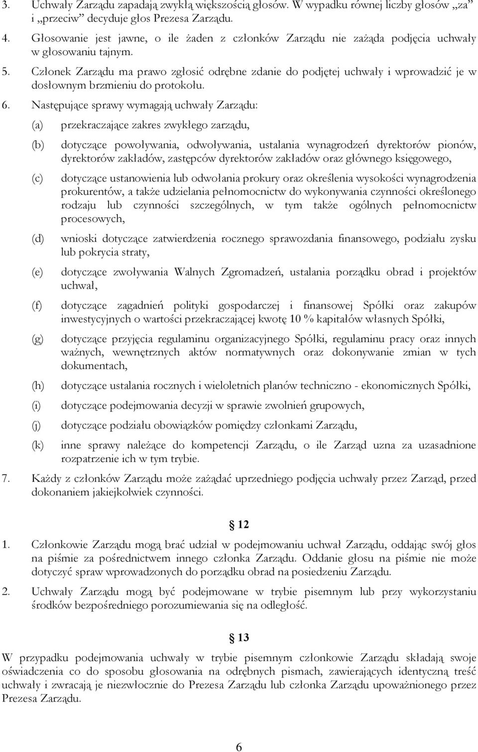 Członek Zarządu ma prawo zgłosić odrębne zdanie do podjętej uchwały i wprowadzić je w dosłownym brzmieniu do protokołu. 6.