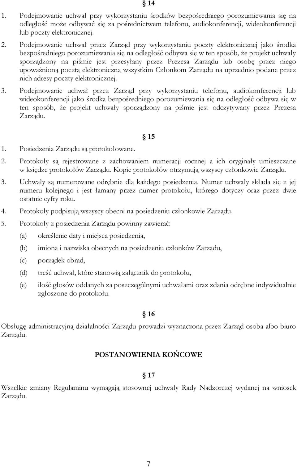 Podejmowanie uchwał przez Zarząd przy wykorzystaniu poczty elektronicznej jako środka bezpośredniego porozumiewania się na odległość odbywa się w ten sposób, że projekt uchwały sporządzony na piśmie
