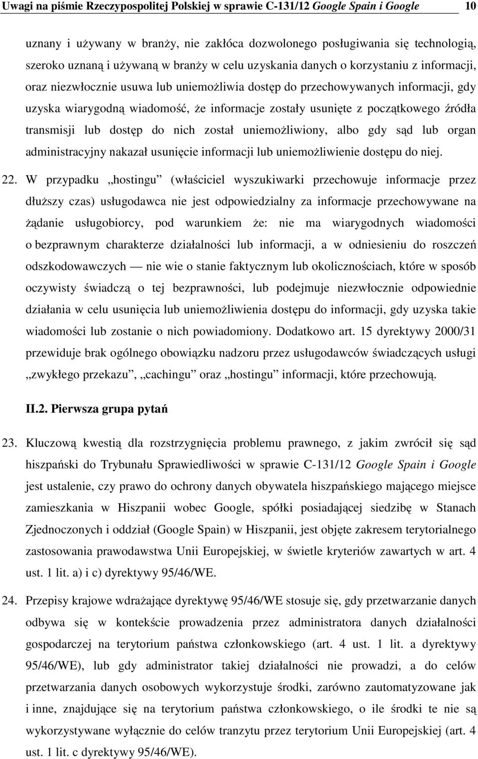 usunięte z początkowego źródła transmisji lub dostęp do nich został uniemożliwiony, albo gdy sąd lub organ administracyjny nakazał usunięcie informacji lub uniemożliwienie dostępu do niej. 22.